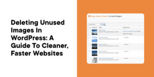 Deleting Unused Images in WordPress: A Guide to Cleaner, Faster Websites